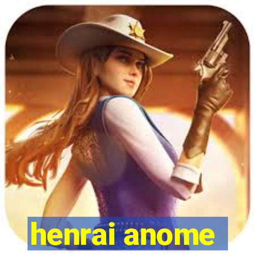 henrai anome